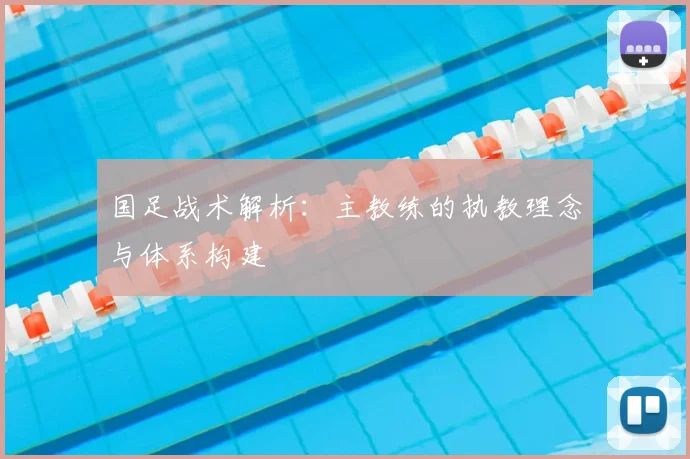 国足战术解析:主教练的执教理念与体系构建
